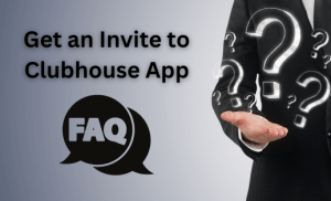 Get an Invite to Clubhouse App FAQ